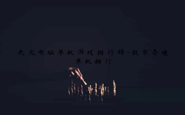 天龙电脑单机游戏排行榜-数字奇境单机排行