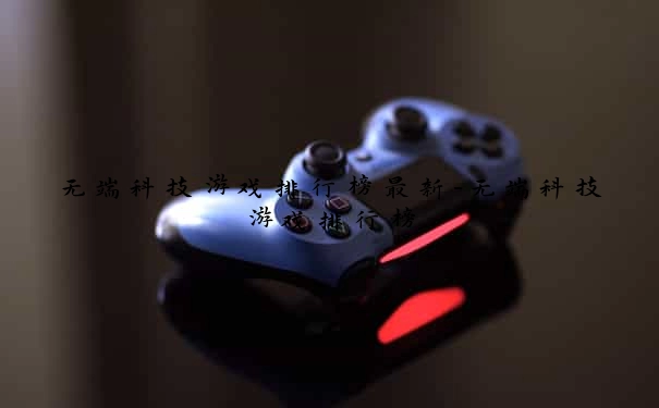 无端科技游戏排行榜最新-无端科技游戏排行榜